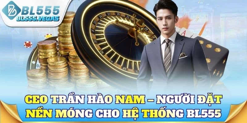 CEO Trần Hào Nam – Người đặt nền móng cho hệ thống BL555