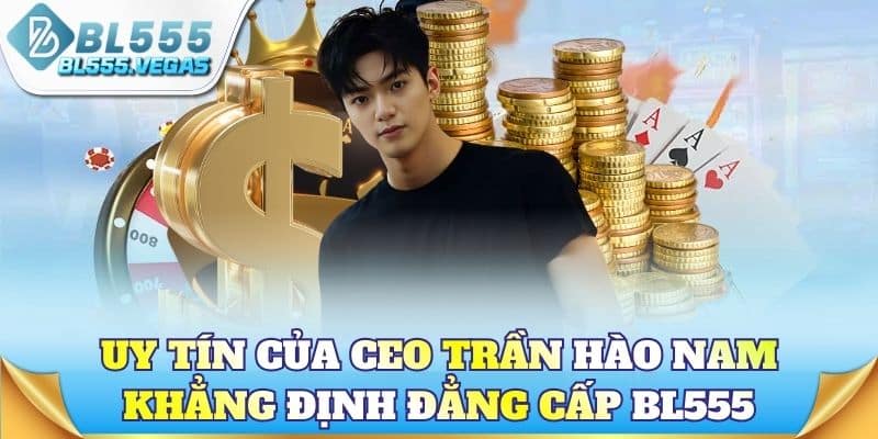 Uy tín của CEO Trần Hào Nam khẳng định đẳng cấp BL555