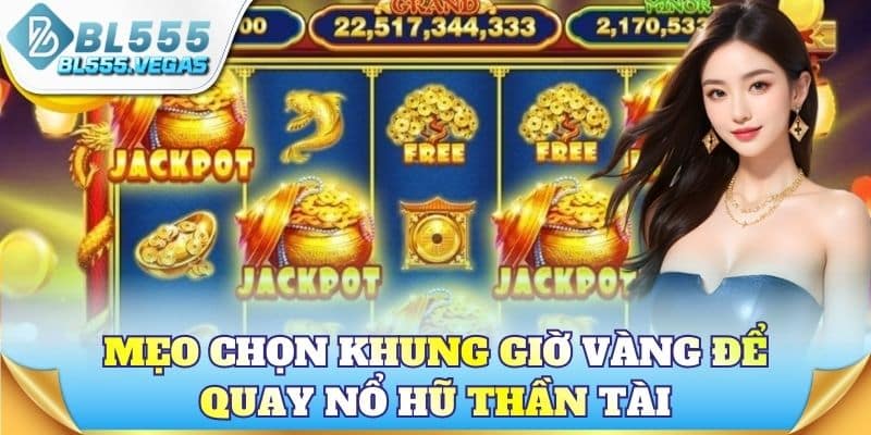 Mẹo chọn khung giờ vàng để quay nổ hũ Thần Tài