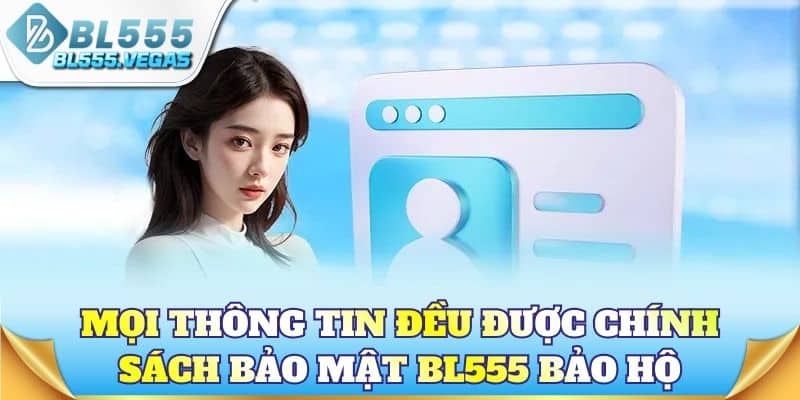 Mọi thông tin đều được chính sách bảo mật BL555 bảo hộ