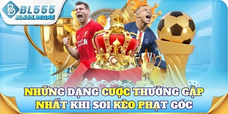 Những dạng cược thường gặp nhất khi soi kèo phạt góc