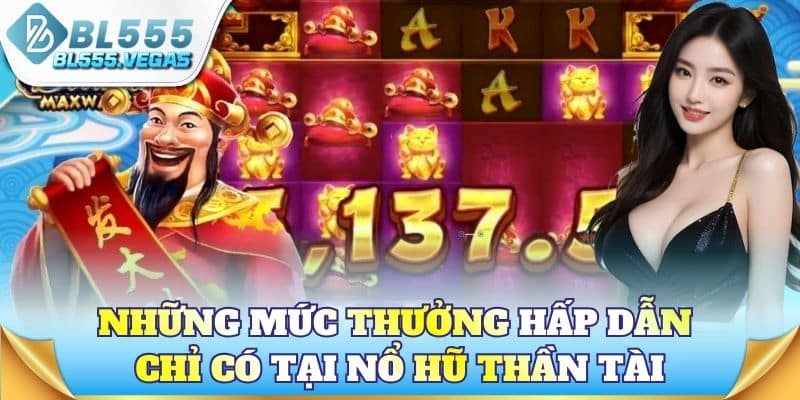 Những mức thưởng hấp dẫn chỉ có tại nổ hũ Thần Tài